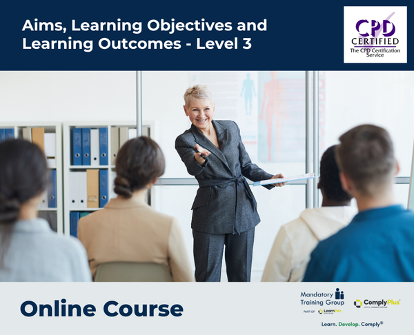 Aims, Learning Objectives and Learning Outcomes - Level 3 - e-learning Course - ComplyPlus™ LMS - The Mandatory Training Group UK -