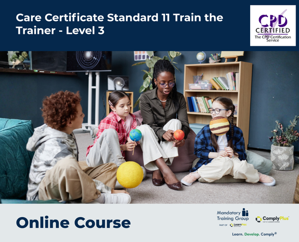Care Certificate Standard 11 Train the Trainer - Level 3 - e-learning Course - ComplyPlus™ LMS - The Mandatory Training Group UK -
