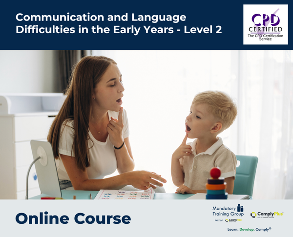 Communication and Language Difficulties in the Early Years - Level 2 - e-learning Course - ComplyPlus™ LMS - The Mandatory Training Group UK -