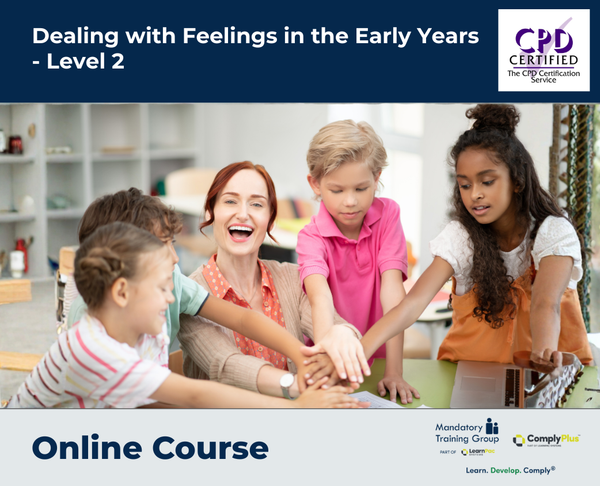 Dealing with Feelings in the Early Years - Level 2 - E-Learning Course - ComplyPlus™ LMS - The Mandatory Training Group UK -