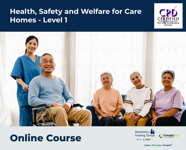 Health, Safety and Welfare for Care Homes - Level 1 - e-learning Course - ComplyPlus™ LMS - The Mandatory Training Group UK -