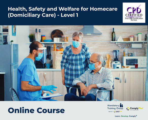 Health, Safety and Welfare for Homecare (Domiciliary Care) - Level 1 - e-learning Course - ComplyPlus™ LMS - The Mandatory Training Group UK -