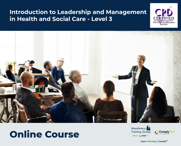 Introduction to Leadership and Management in Health and Social Care - Level 3 - e-learning Course - ComplyPlus™ LMS - The Mandatory Training Group UK -