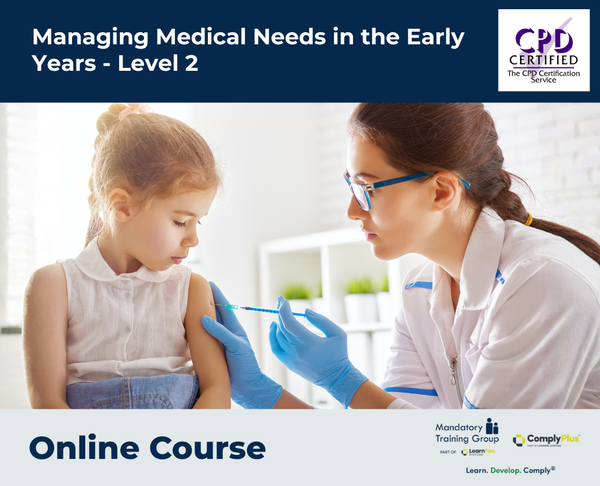 Managing Medical Needs in the Early Years - Level 2 - E-Learning Course - ComplyPlus™ LMS - The Mandatory Training Group UK -