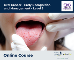 Oral Cancer - Early Recognition and Management - Level 3 - E-Learning Course - ComplyPlus™ LMS - The Mandatory Training Group UK -