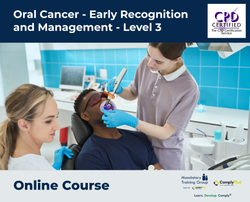 Oral Cancer - Early Recognition and Management - Level 3 - e-learning Course - ComplyPlus™ LMS - The Mandatory Training Group UK -