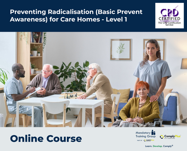 Preventing Radicalisation (Basic Prevent Awareness) for Care Homes - Level 1 - e-learning Course - ComplyPlus™ LMS - The Mandatory Training Group UK -
