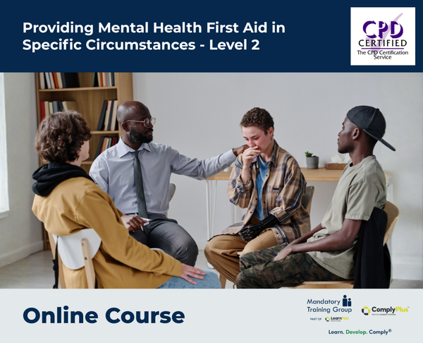 Providing Mental Health First Aid in Specific Circumstances - Level 2 - e-learning Course - ComplyPlus™ LMS - The Mandatory Training Group UK -