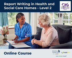 Report Writing in Health and Social Care Homes - Level 2 - e-learning Course - ComplyPlus™ LMS - The Mandatory Training Group UK -