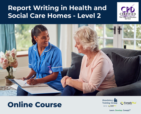Report Writing in Health and Social Care Homes - Level 2 - e-learning Course - ComplyPlus™ LMS - The Mandatory Training Group UK -