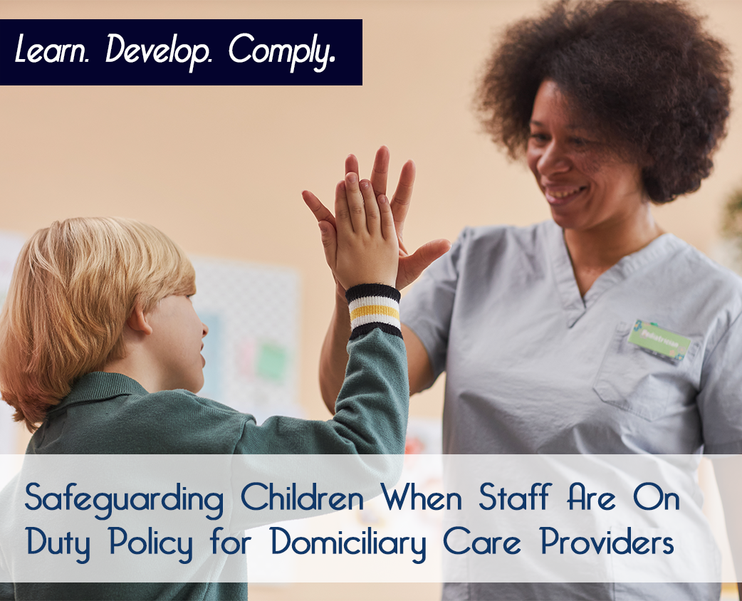 Safeguarding Children When Staff Are On Duty Policy for Domiciliary Care Providers