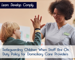 Safeguarding Children When Staff Are On Duty Policy for Domiciliary Care Providers - The Mandatory Training Group UK -
