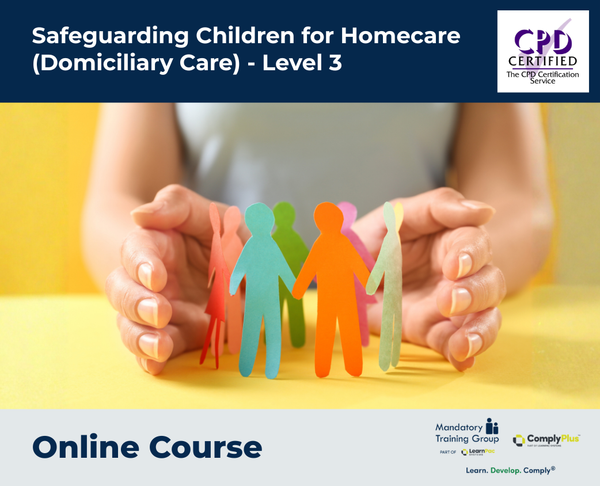 Safeguarding Children for Homecare (Domiciliary Care) - Level 3 - e-learning Course - ComplyPlus™ LMS - The Mandatory Training Group UK -