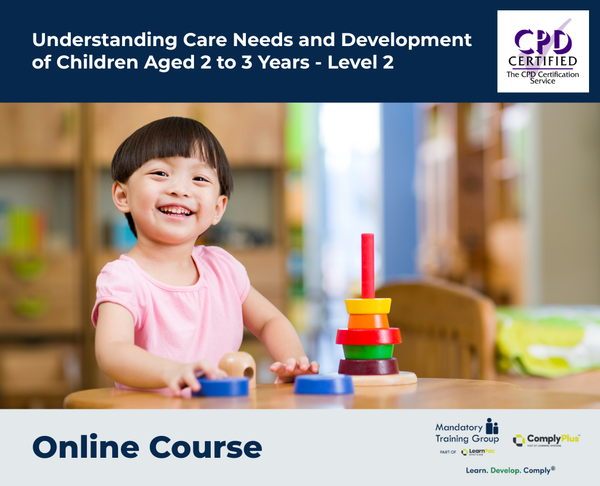 Understanding Care Needs and Development of Children Aged 2 to 3 Years - Level 2 - e-Learning Course - ComplyPlus™ LMS - The Mandatory Training Group UK -