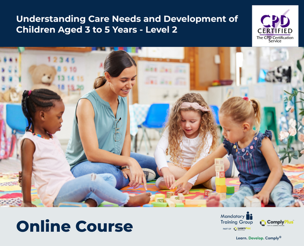 Understanding Care Needs and Development of Children Aged 3 to 5 Years - Level 2 - e-learning Course - ComplyPlus™ LMS - The Mandatory Training Group UK -