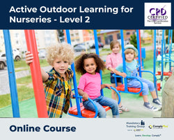 Active Outdoor Learning for Nurseries - Level 2 - e-learning Course - ComplyPlus™ LMS - The Mandatory Training Group UK -