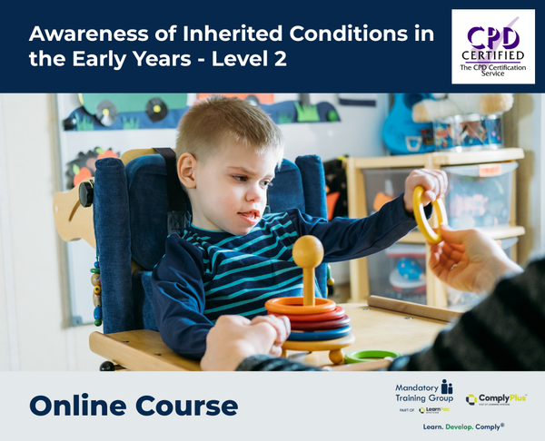 Awareness of Inherited Conditions in the Early Years - Level 2 - e-learning Course - ComplyPlus™ LMS - The Mandatory Training Group UK -