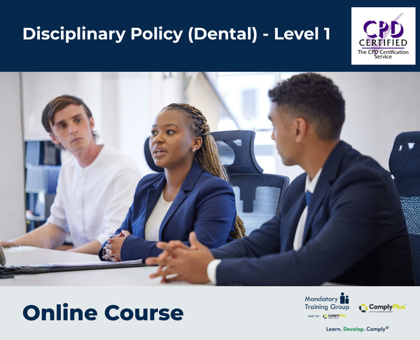 Disciplinary Policy (Dental) - Level 1 - e-learning Course - ComplyPlus™ LMS - The Mandatory Training Group UK -