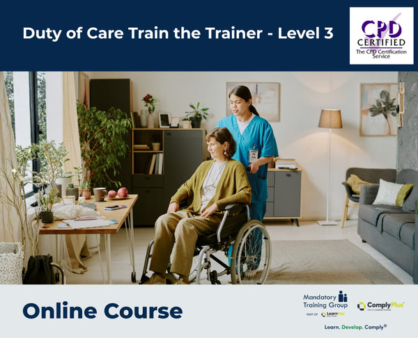 Duty of Care Train the Trainer - Level 3 - e-learning Course - ComplyPlus™ LMS - The Mandatory Training Group UK -