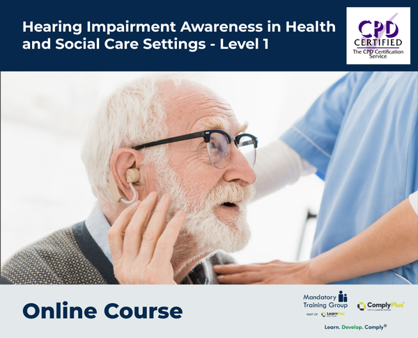 Hearing Impairment Awareness in Health and Social Care Settings - Level 1 - e-learning Course - ComplyPlus™ LMS - The Mandatory Training Group UK -