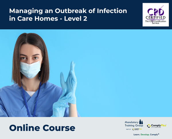 Managing an Outbreak of Infection in Care Homes - Level 2 - e-learning Course - ComplyPlus™ LMS - The Mandatory Training Group UK -
