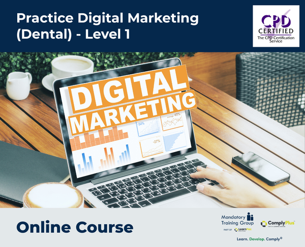 Practice Digital Marketing (Dental) - Level 1 - e-learning Course - ComplyPlus™ LMS - The Mandatory Training Group UK -