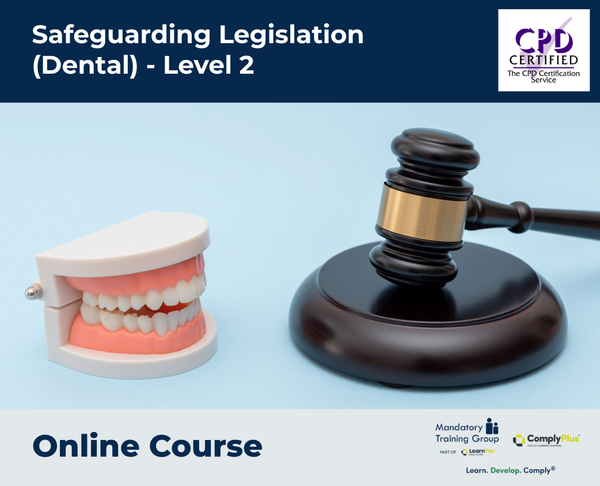 Safeguarding Legislation (Dental) - Level 2 - e-learning Course - ComplyPlus™ LMS - The Mandatory Training Group UK -