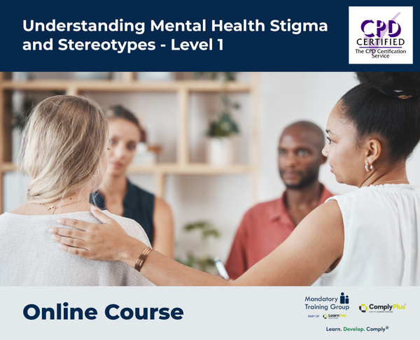 Understanding Mental Health Stigma and Stereotypes - Level 1 - e-learning Course - ComplyPlus™ LMS - The Mandatory Training Group UK -