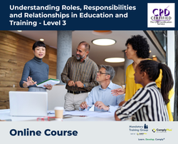Understanding Roles, Responsibilities and Relationships in Education and Training - Level 3 - e-learning Course - ComplyPlus™ LMS - The Mandatory Training Group UK -