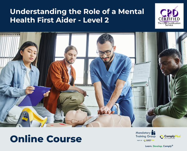 Understanding the Role of a Mental Health First Aider - Level 2 - e-learning Course - ComplyPlus™ LMS - The Mandatory Training Group UK -